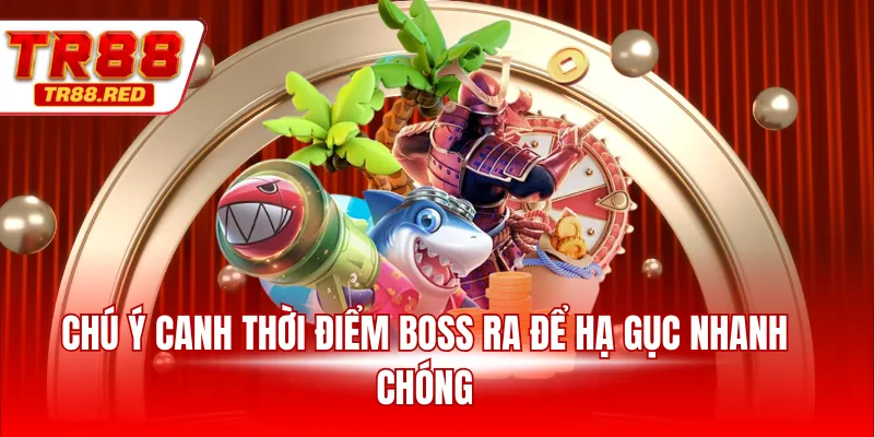 Chú ý canh thời điểm boss ra để hạ gục nhanh chóng